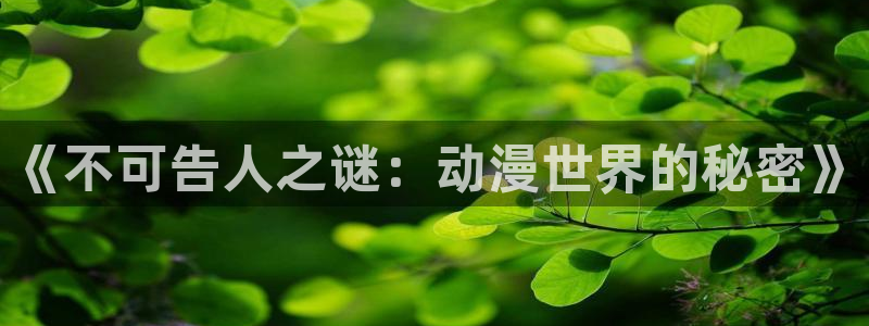 omofun动漫官网下载：《不可告人之谜：动漫世界的秘密》